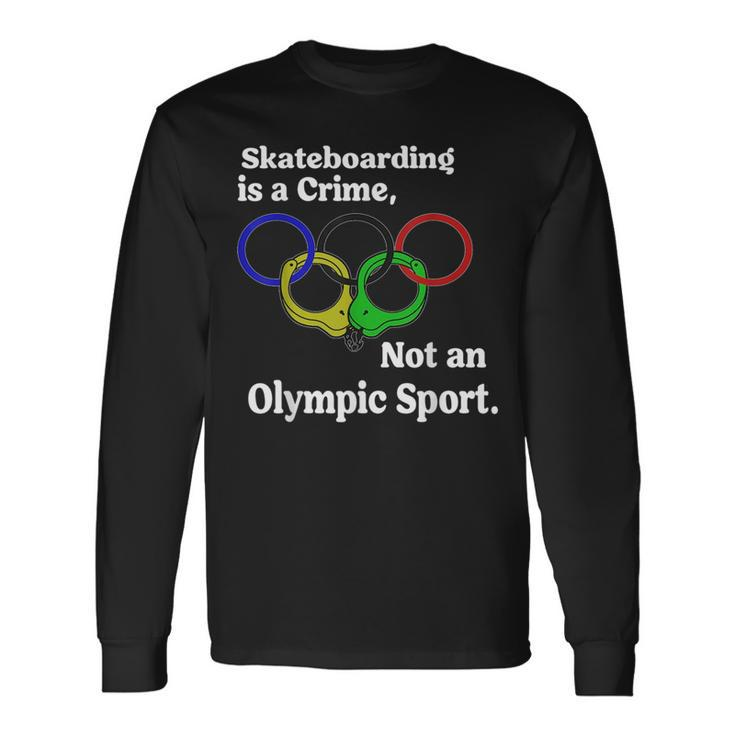Skateboarding Is A Crime Not An Sport Skateboarding Long Sleeve T-Shirt