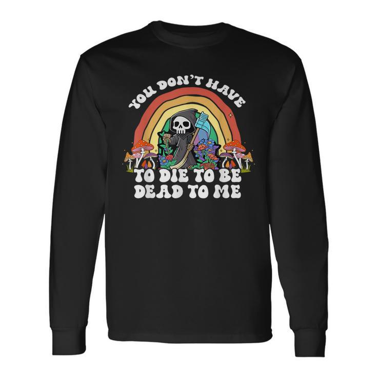 Skeleton Hand You Don't Rose Have To Die To Be Dead To Me Long Sleeve