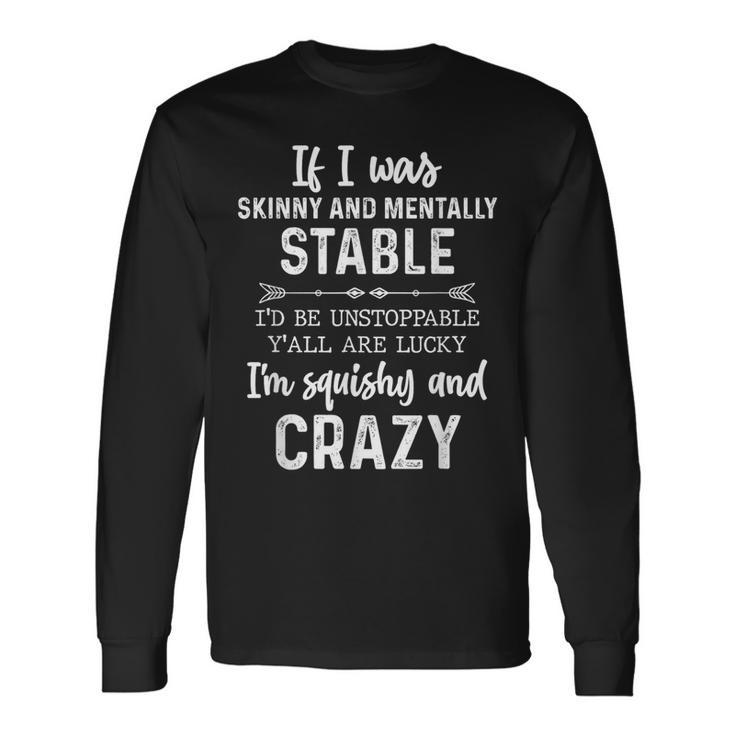 If I Was Skinny And Mentally Stable Long Sleeve T-Shirt