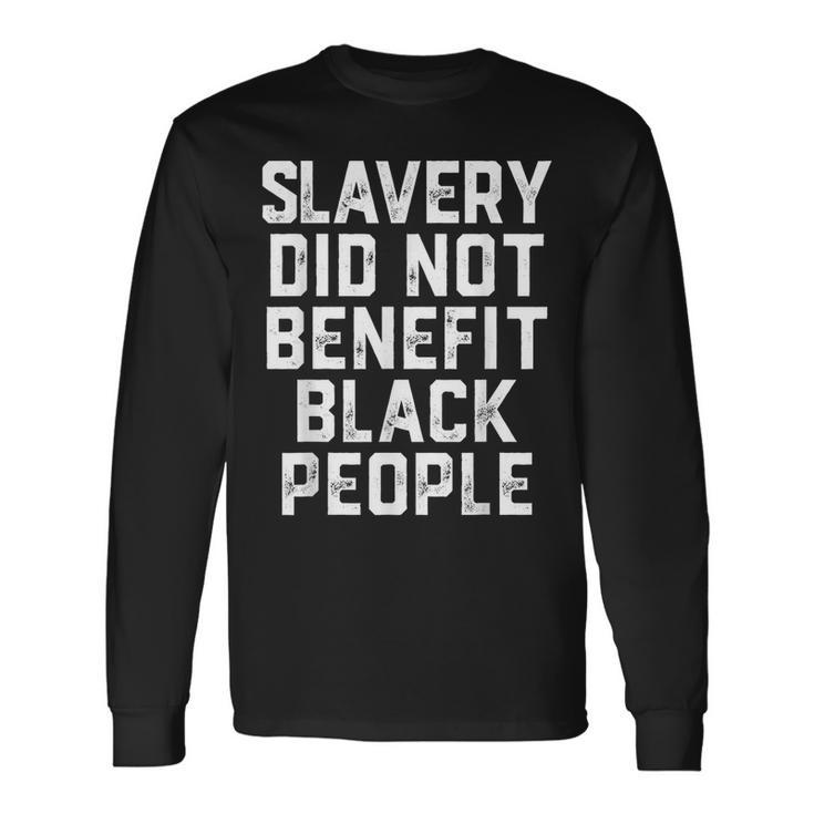 Slavery Did Not Benefit Black People Long Sleeve T-Shirt Gifts ideas