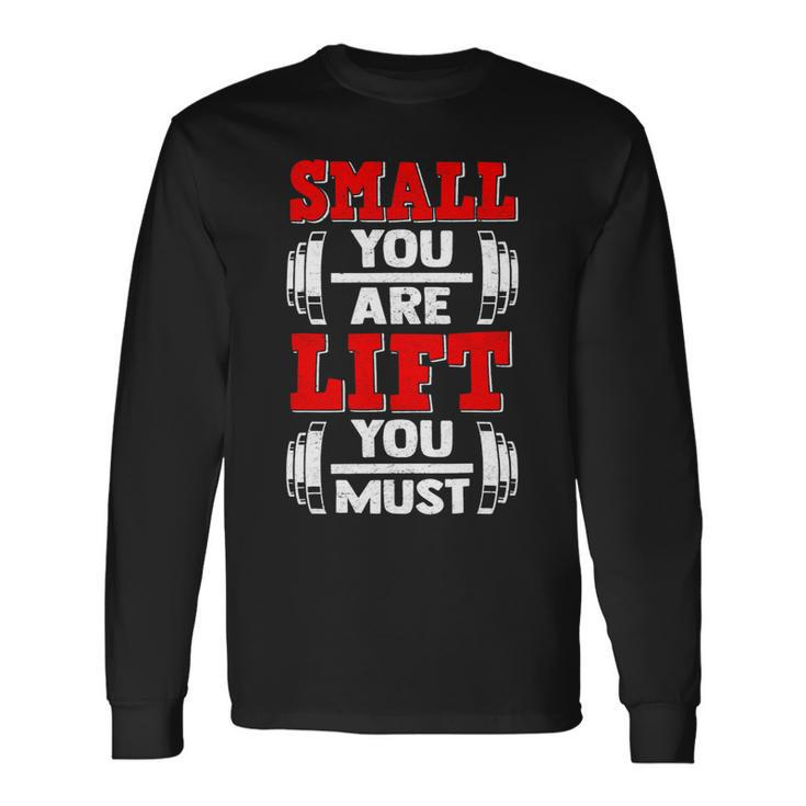 Small You Are Lift You Must Strength Building Fitness Gym Long Sleeve T-Shirt