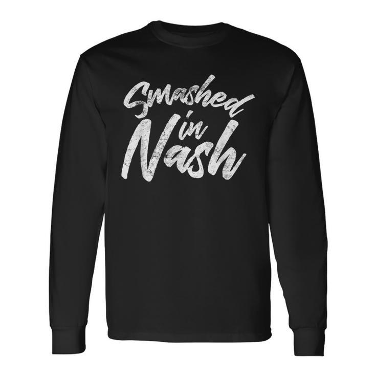 Smashed In Nash Nashville Tennessee Party Drinking Long Sleeve T-Shirt