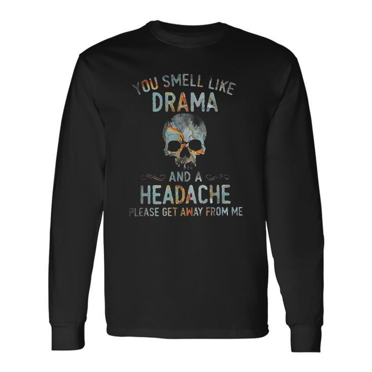 You Smell Like Drama And A Headache Please Get Away From Me Long Sleeve T-Shirt