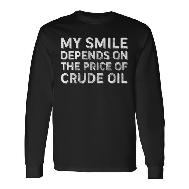 My Smile Depends On The Price Of Crude Oil Long Sleeve T-Shirt