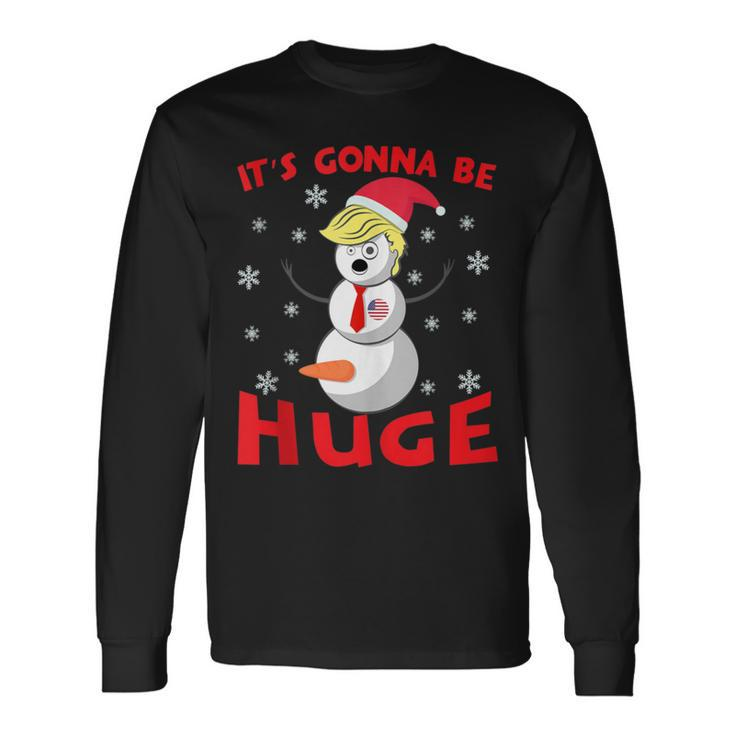 Snowman Donald Trump Gonna Be Huge Ugly Christmas Sweater Long Sleeve T-Shirt