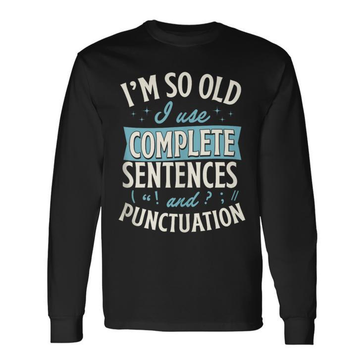 Im So Old I Use Complete Sentences And Punctuation Long Sleeve T-Shirt