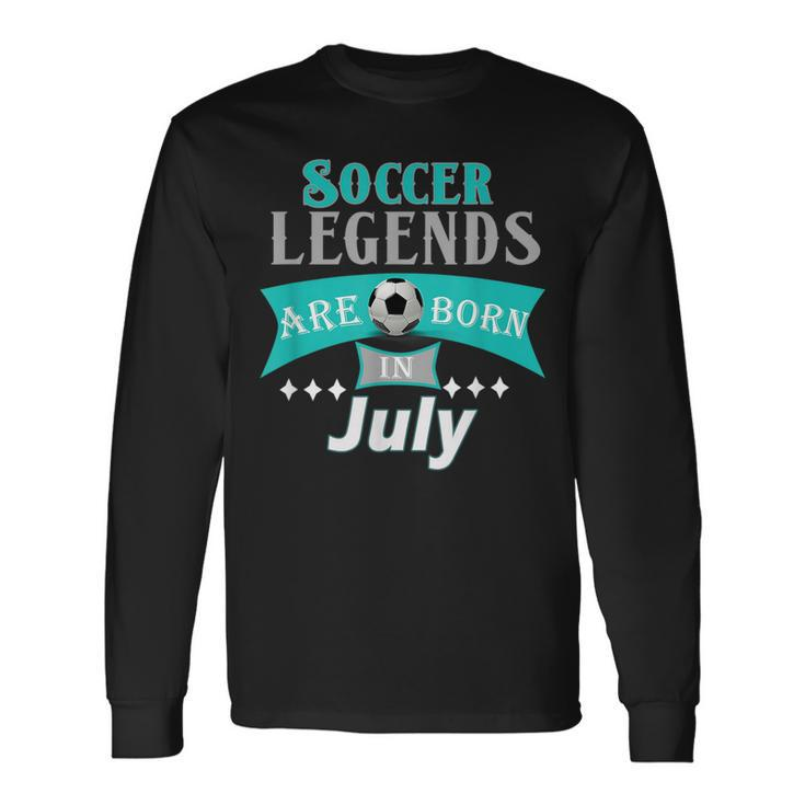 Soccer Legends Are Born In July Soccer Long Sleeve T-Shirt T-Shirt