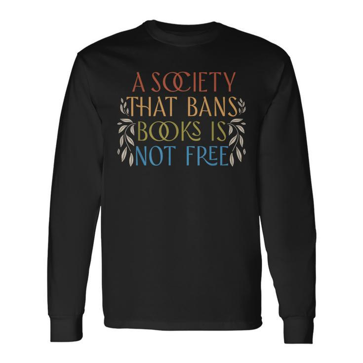 A Society That Bans Books Is Not Free Read Banned Books Long Sleeve T-Shirt
