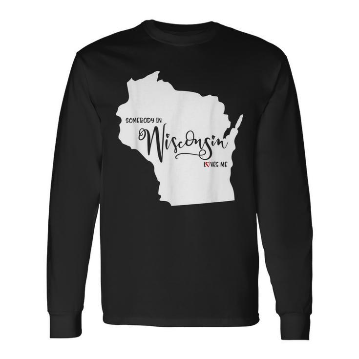 Somebody In Wisconsin Loves Me Long Sleeve T-Shirt