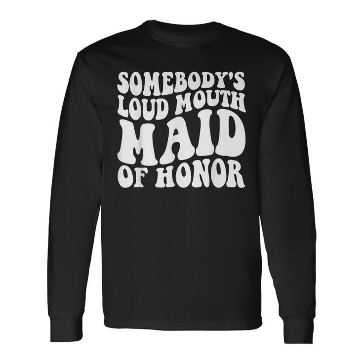Somebodys Loud Mouth Maid Of Honor Bachelorette Party Long Sleeve T-Shirt T-Shirt