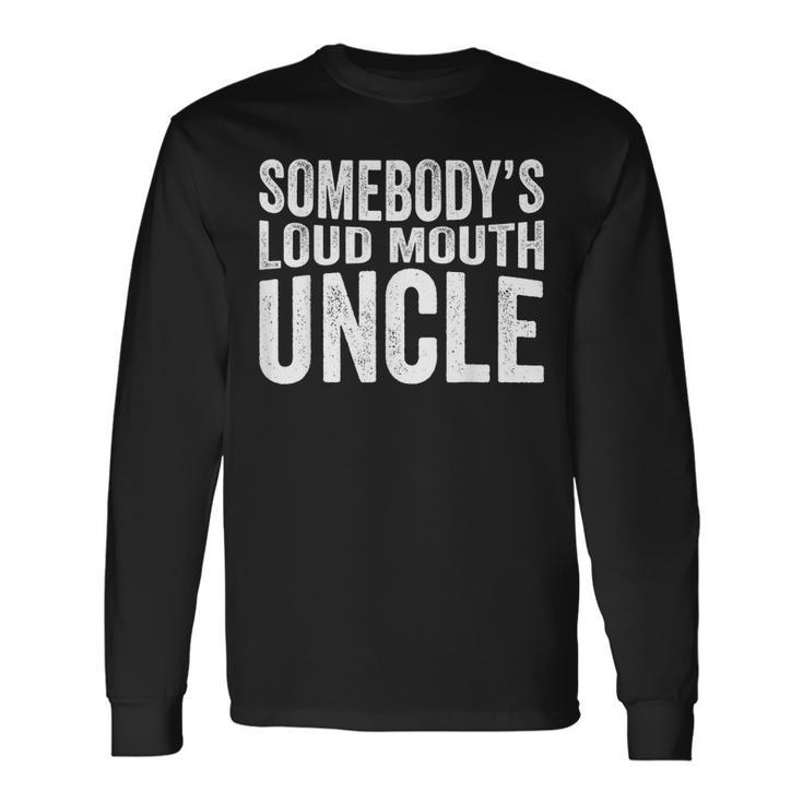 Somebodys Loud Mouth Uncle Fathers Day Uncle For Uncle Long Sleeve T-Shirt T-Shirt