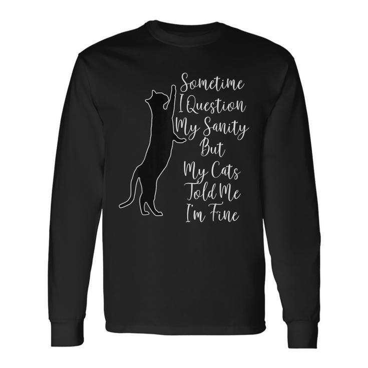 Sometime I Question My Sanity But My Cats Told Me I'm Fine Long Sleeve T-Shirt