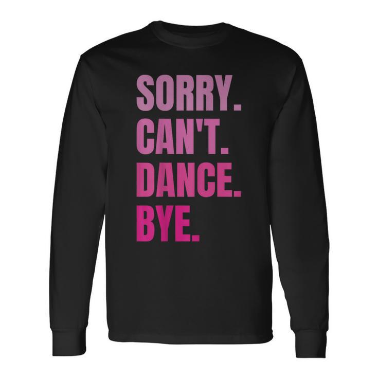 Sorry Can't Dance Bye Retro Dancer Dancing Dance Lover Long Sleeve Gifts ideas