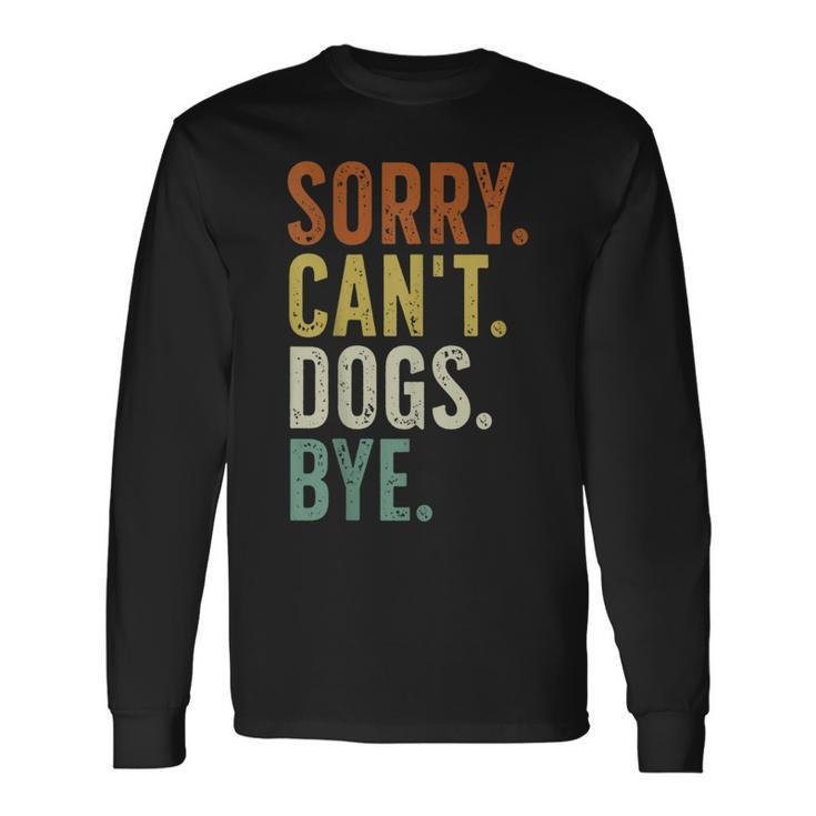 Sorry Can't Dog Bye Long Sleeve T-Shirt