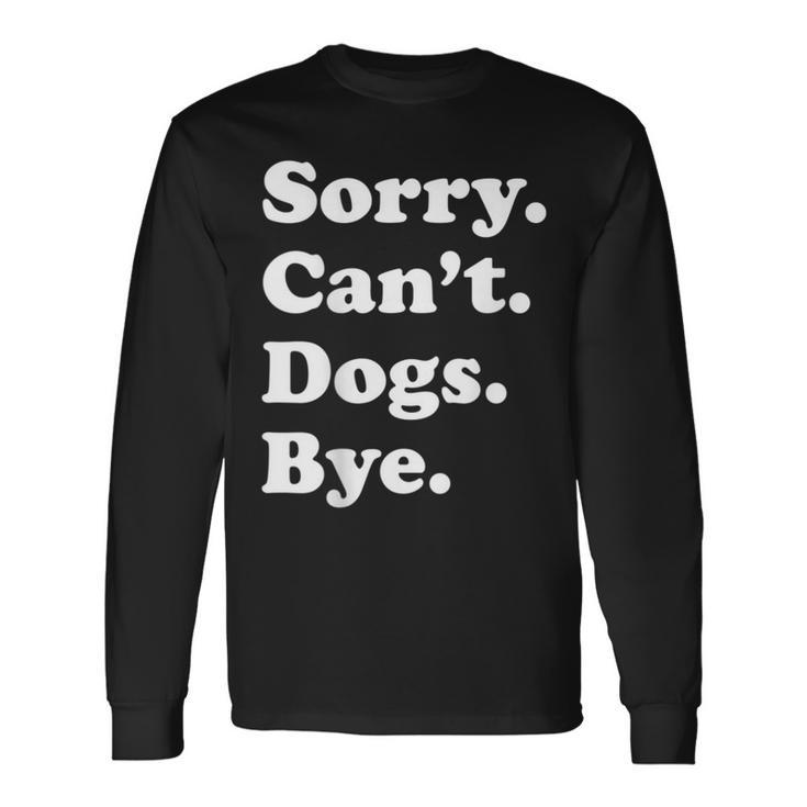 Sorry Can't Dogs Bye Dog Long Sleeve