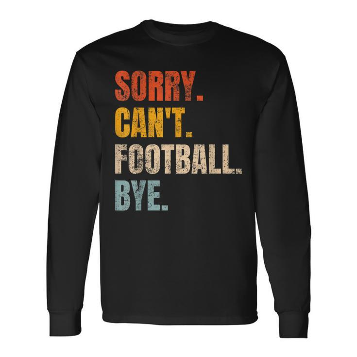 Sorry Can't Football Bye Retro Football Lovers Fan Football Long Sleeve T-Shirt
