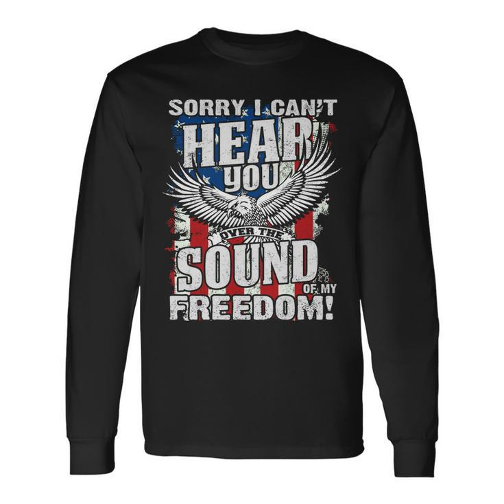 Sorry I Cant Hear You Over The Sound Of My Freedom Long Sleeve T-Shirt T-Shirt Gifts ideas