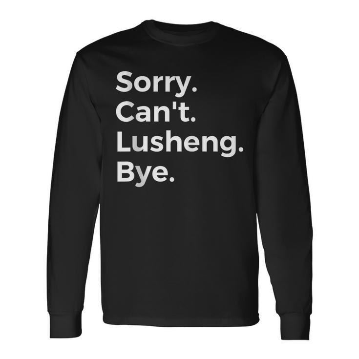 Sorry Can't Lusheng Bye Musical Instrument Music Musical Long Sleeve T-Shirt Gifts ideas