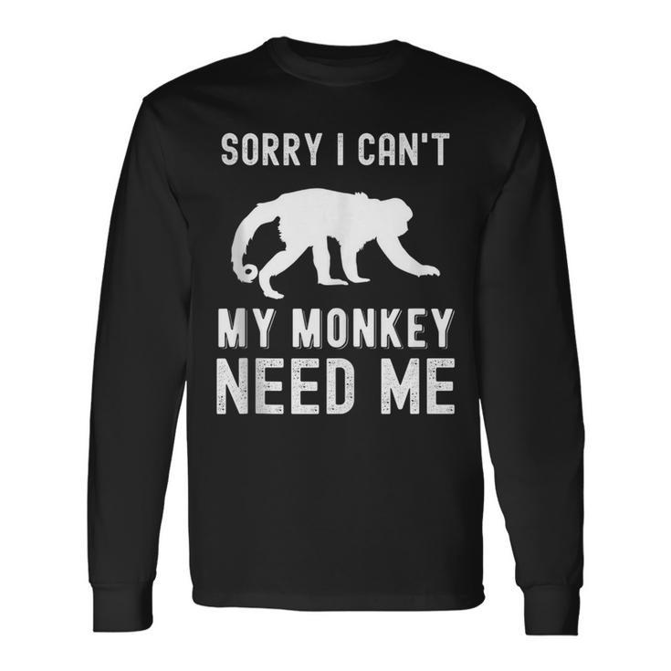 Sorry I Cant My Monkey Need Me Wild Animal Lover Zookeeper For Monkey Lovers Long Sleeve T-Shirt