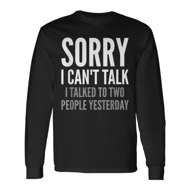 Sorry I Cant Talk I Talked To Two People Yesterday Long Sleeve T-Shirt