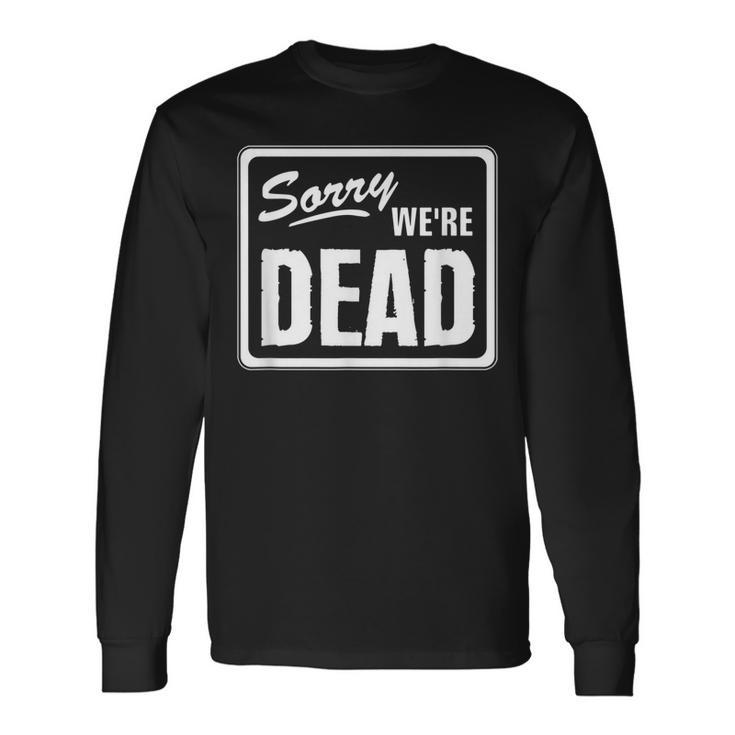 Sorry Were Dead Warning Scary Halloween Party Long Sleeve T-Shirt