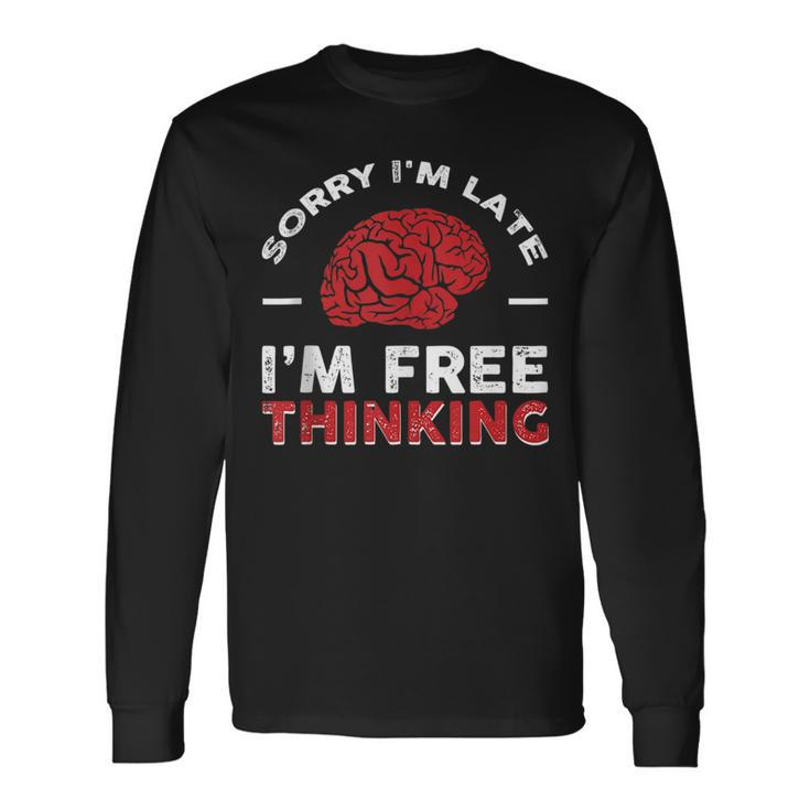 Sorry Im Late I Free Thinking Long Sleeve T-Shirt