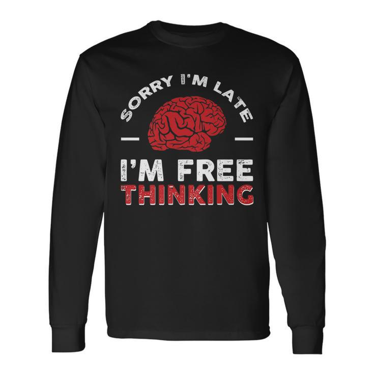 Sorry Im Late I Free Thinking Long Sleeve T-Shirt