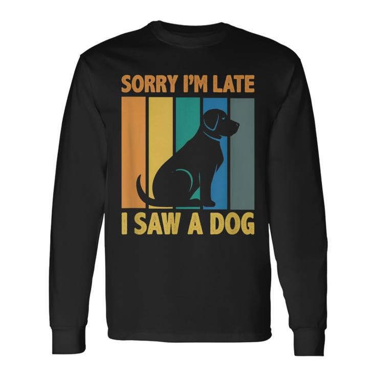 Sorry Im Late I Saw A Dog Puppy Lover Dog Owner Long Sleeve T-Shirt