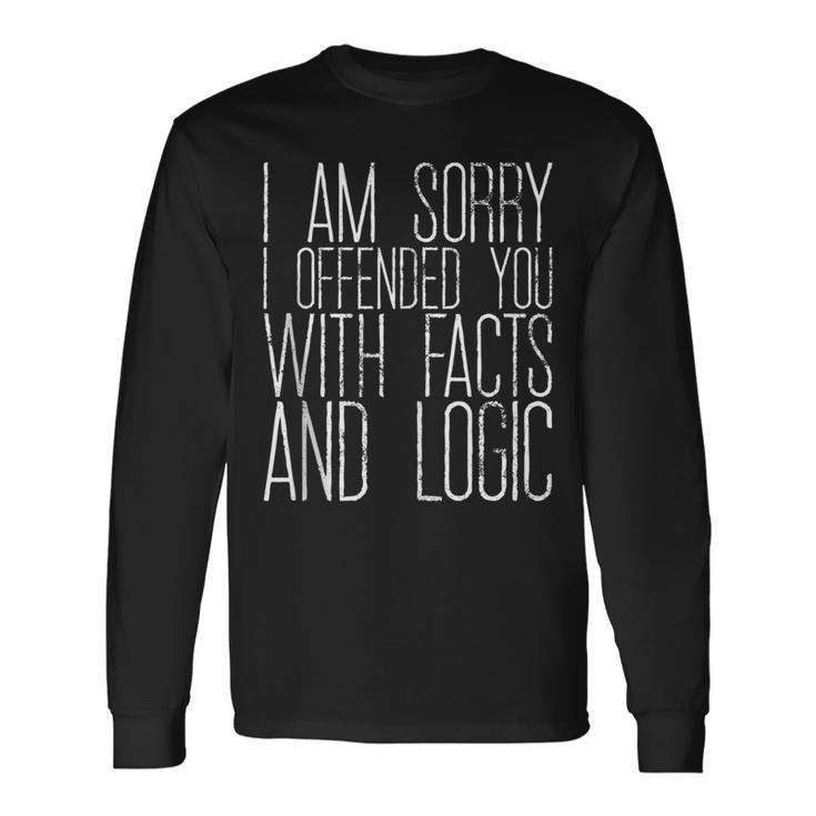 I Am Sorry I Offended You With Facts And Logic Long Sleeve T-Shirt T-Shirt
