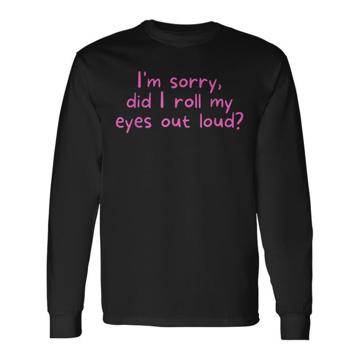 Im Sorry Did I Roll My Eyes Out Loud Sarcasm Examples Long Sleeve T-Shirt T-Shirt