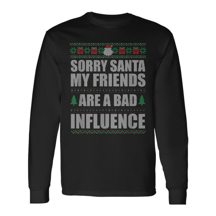 Sorry Santa Friends Bad Influence Ugly Christmas Sweater Long Sleeve T-Shirt