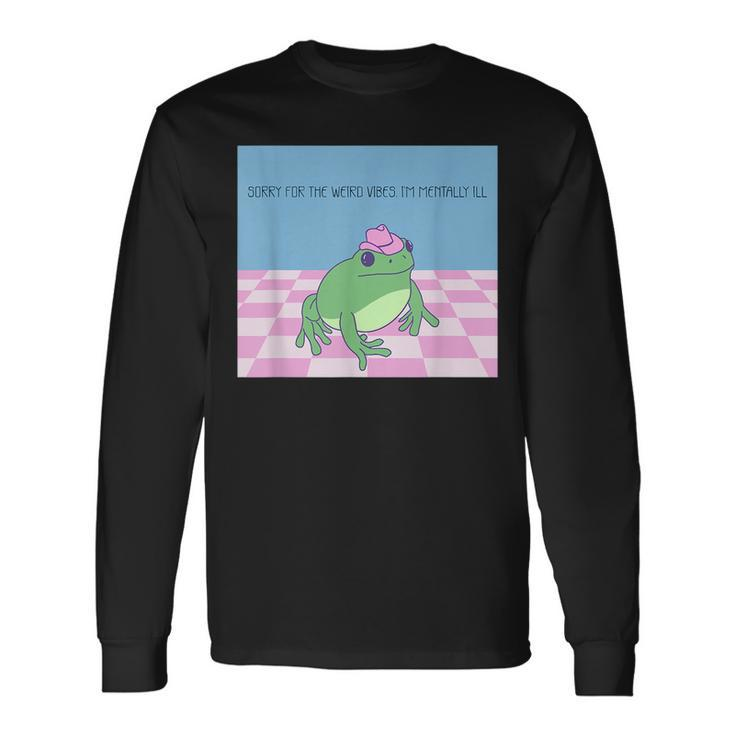 Sorry For The Weird Vibes Im Mentally Ill Frog Long Sleeve T-Shirt