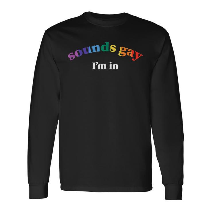 Sounds Gay Im In Lgbtq Gay Pride Long Sleeve T-Shirt T-Shirt