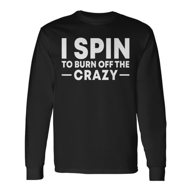 I Spin To Burn Off The Crazy Spinning Gym Bike Class Long Sleeve T-Shirt