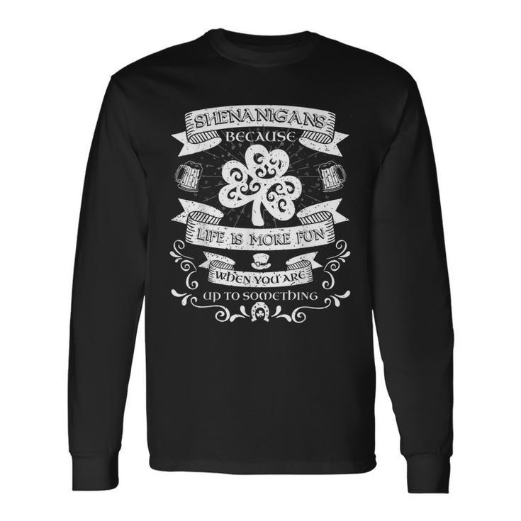 St Patricks Day Shenanigans Because Life Is More Fun Clover Long Sleeve T-Shirt