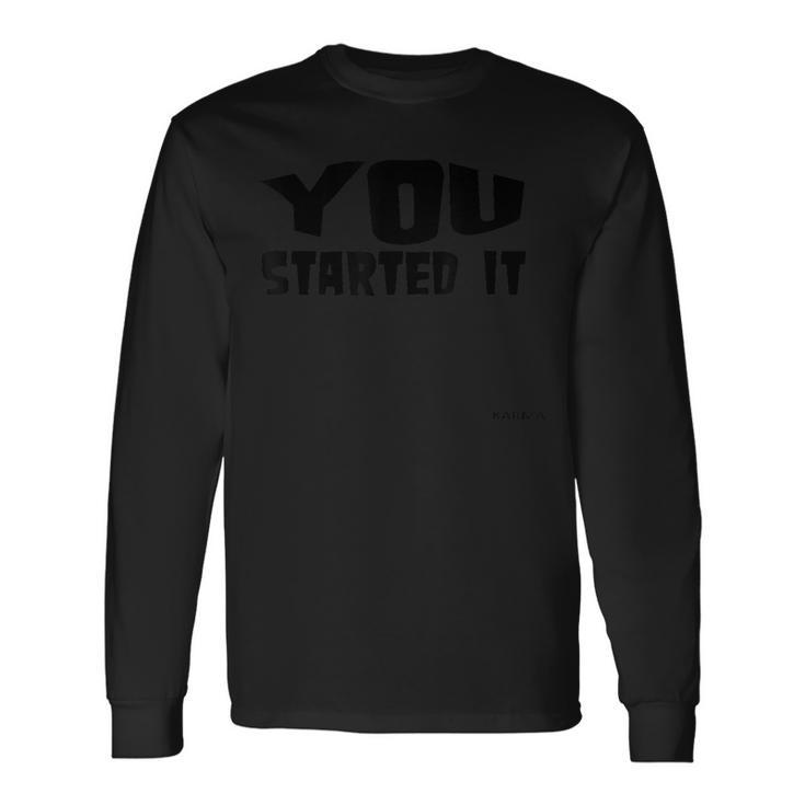 You Started It Undersigned Karma Black Text Long Sleeve T-Shirt