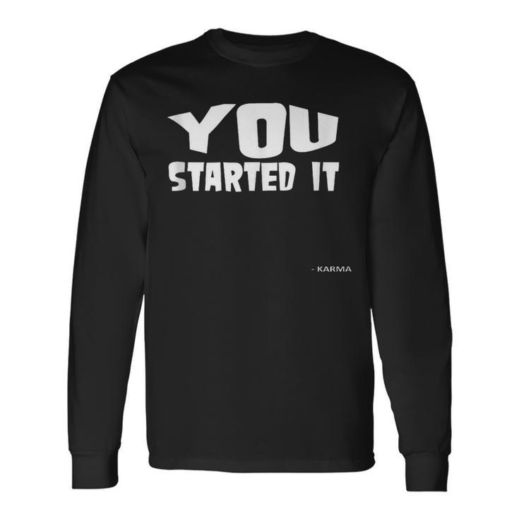 You Started It Undersigned Karma White Text Long Sleeve T-Shirt