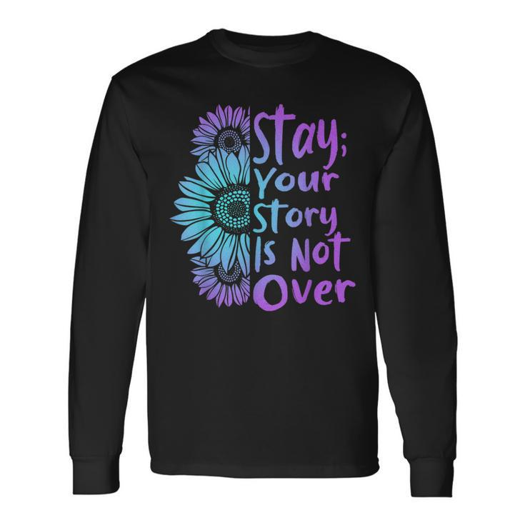 Stay Your Stories Is Not Over Suicide Prevention Awareness Long Sleeve