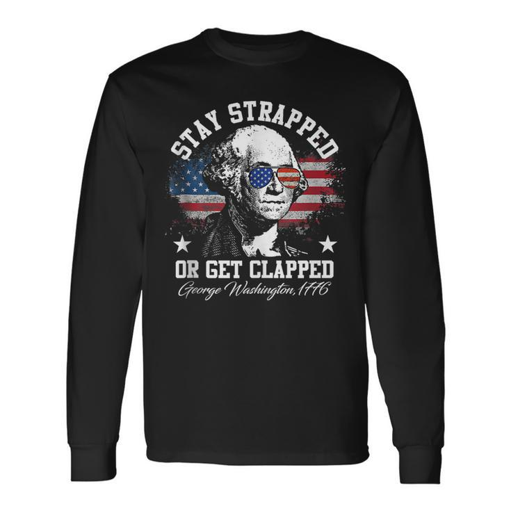 Stay Strapped Or Get Clapped George Washington 1776 Long Sleeve T-Shirt T-Shirt