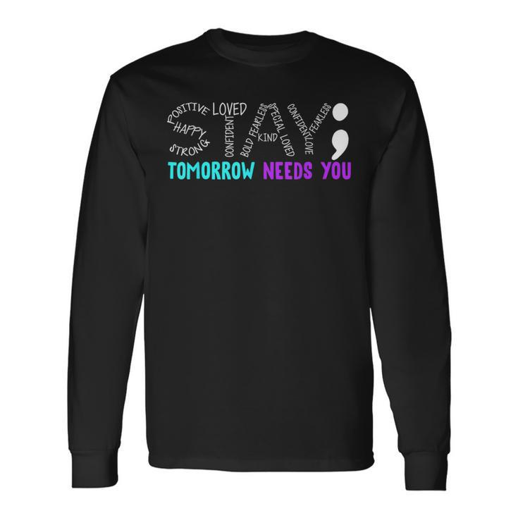 Stay Tomorrow Needs You Semicolon Suicide Prevention Month Long Sleeve Gifts ideas