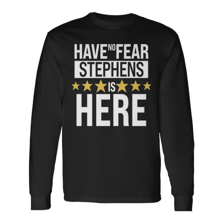 Stephens Name Have No Fear Stephens Is Here Long Sleeve T-Shirt