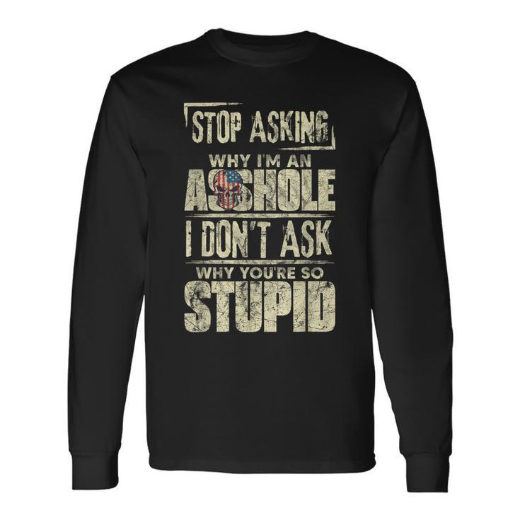Stop Asking Why Im An Asshole Vintage Skull Quote Long Sleeve T-Shirt T-Shirt