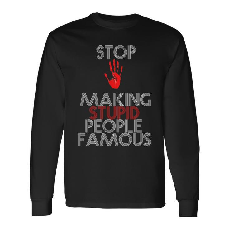 Stop Making The Stupid People Famous Long Sleeve T-Shirt T-Shirt