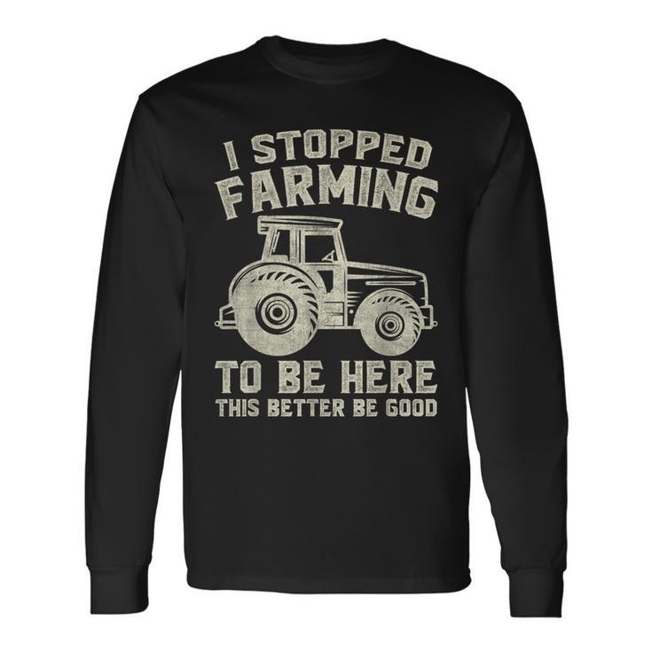 I Stopped Farming To Be Here This Better Be Good Vintage Long Sleeve T-Shirt