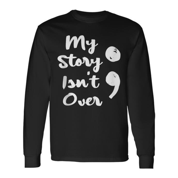 My Story Isnt Over Semicolon Mental Health Awareness Suicide Long Sleeve T-Shirt