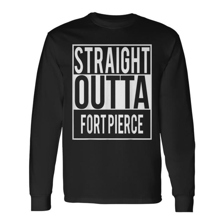 Straight Outta Fort Pierce Long Sleeve T-Shirt