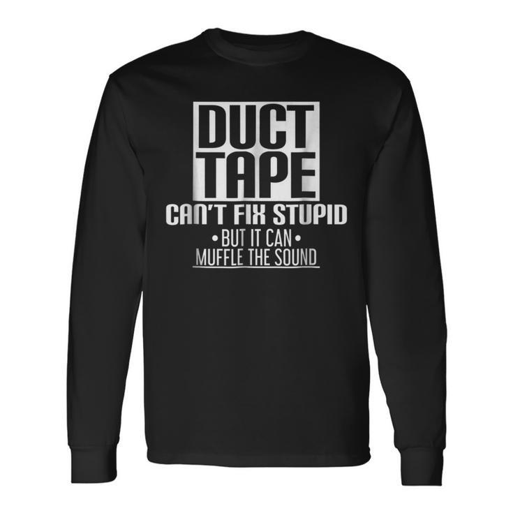 Stupid Duct Tape Cant Fix Stupid Long Sleeve T-Shirt T-Shirt