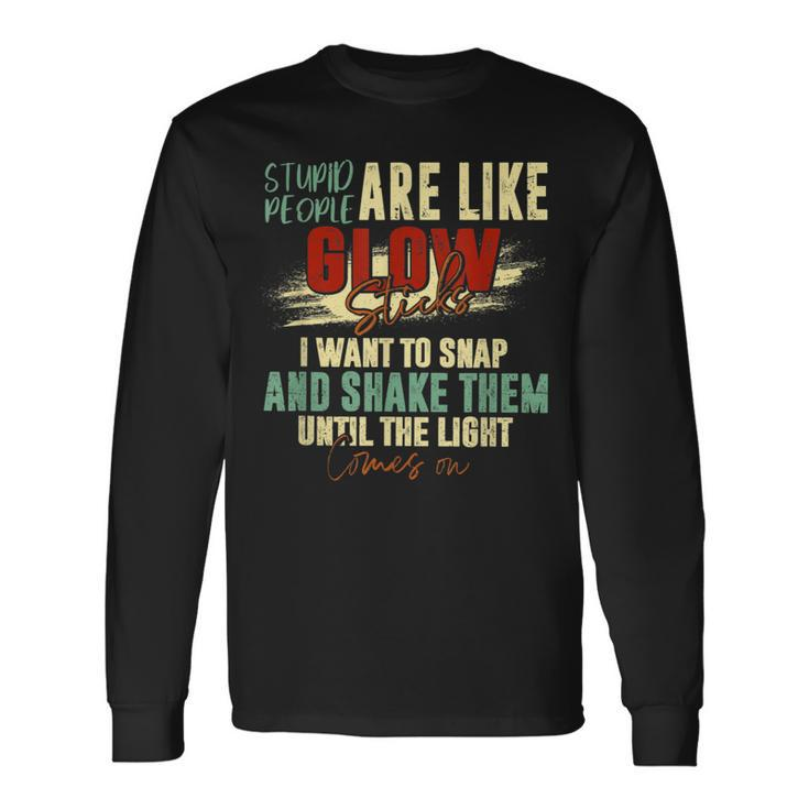 Stupid People Are Like Glow Sticks Quotes Long Sleeve T-Shirt