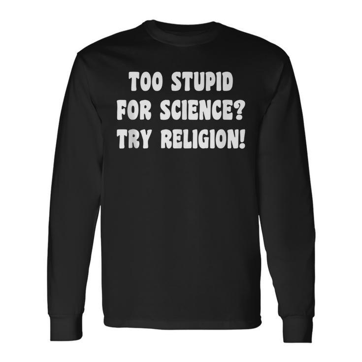 Too Stupid For Science Try Religion Atheist Atheism Joke Long Sleeve T-Shirt T-Shirt