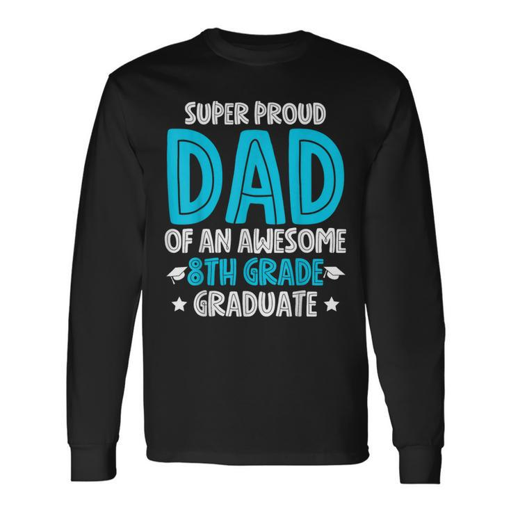 Super Proud Dad Of An Awesome 8Th Grade Graduate 2023 Long Sleeve T-Shirt T-Shirt